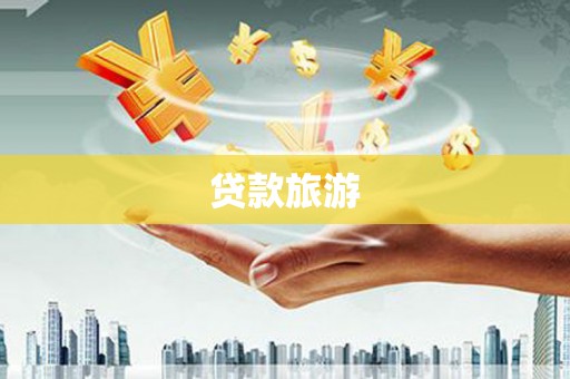 鹿泉贷款旅游