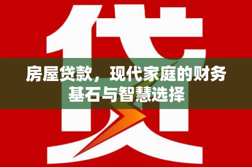 榆次房屋贷款，现代家庭的财务基石与智慧选择