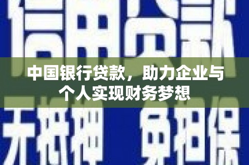 霍山中国银行贷款，助力企业与个人实现财务梦想