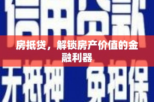 安仁房抵贷，解锁房产价值的金融利器
