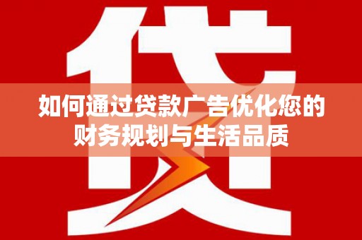屏边如何通过贷款广告优化您的财务规划与生活品质