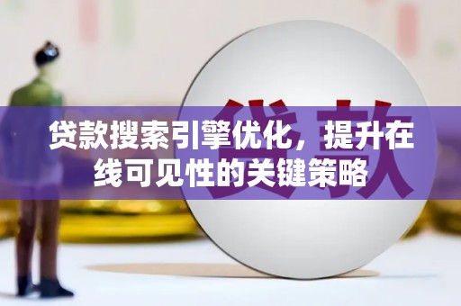 郴州贷款搜索引擎优化，提升在线可见性的关键策略