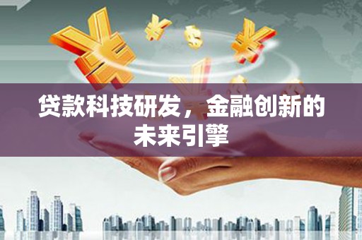 江西贷款科技研发，金融创新的未来引擎