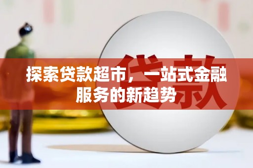 横山探索贷款超市，一站式金融服务的新趋势