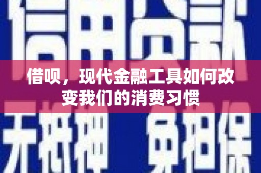 章丘借呗，现代金融工具如何改变我们的消费习惯