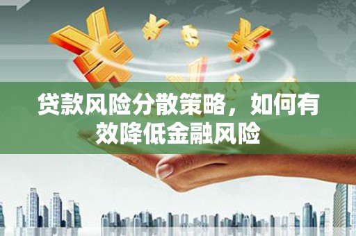 鹿泉贷款风险分散策略，如何有效降低金融风险