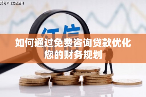 秀洲如何通过免费咨询贷款优化您的财务规划