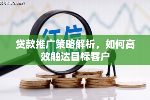 石屏贷款推广策略解析，如何高效触达目标客户