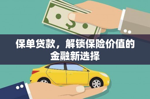 丰满保单贷款，解锁保险价值的金融新选择