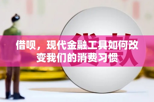 榆次借呗，现代金融工具如何改变我们的消费习惯