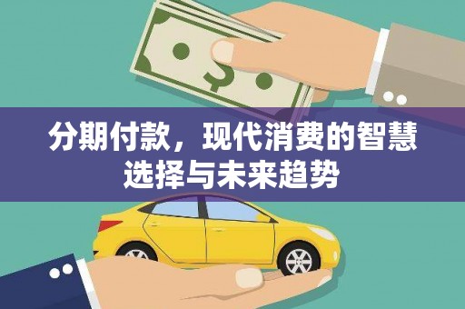 石冈分期付款，现代消费的智慧选择与未来趋势