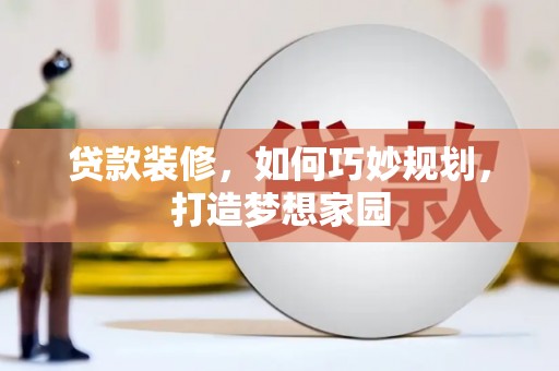 城西贷款装修，如何巧妙规划，打造梦想家园