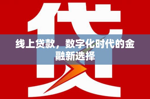 大树线上贷款，数字化时代的金融新选择