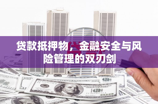 玉东贷款抵押物，金融安全与风险管理的双刃剑