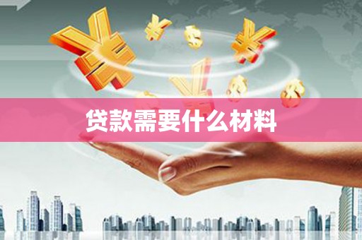 勉县贷款需要什么材料