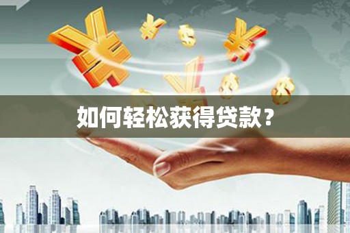 岑巩如何轻松获得贷款？